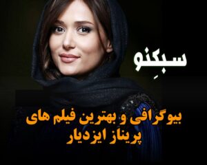 بیوگرافی پریناز ایزدیار بازیگر زیبای زن و لیست بهترین فیلم های او